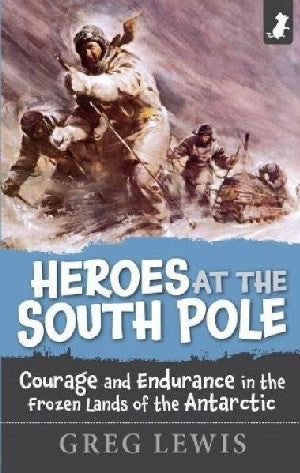 Heroes of the South Pole - Courage and Endurance in the Foreign Lands of the Antarctic - Siop Y Pentan