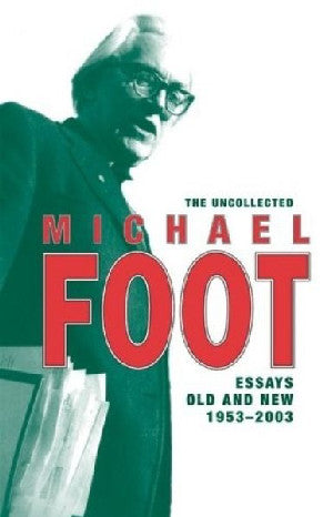 Uncollected Michael Foot, The - Essays Old and New 1953-2003 - Siop Y Pentan