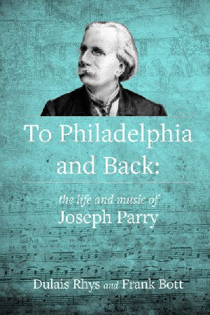 To Philadelphia and Back - The Life and Music of Joseph Parry - Siop Y Pentan