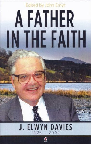Father in the Faith, A - J. Elwyn Davies 1925-2007 - Siop Y Pentan