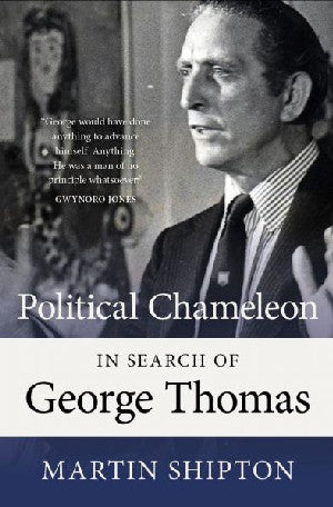 Political Chameleon - in Search of George Thomas - Siop Y Pentan