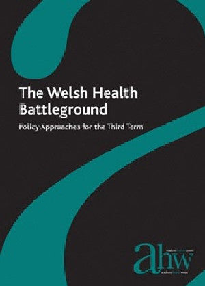 Welsh Health Battleground, The - Policy Approaches for the Third - Siop Y Pentan